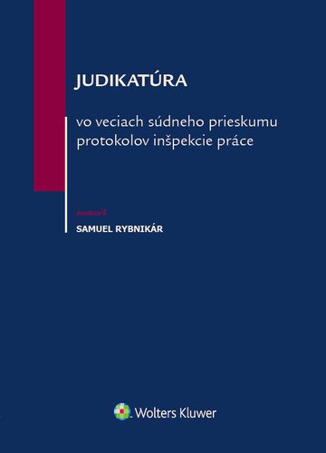 Levně Judikatúra vo veciach súdneho prieskumu protokolov inšpekcie práce - Samuel Rybnikár