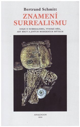Levně Znamení surrealismu - Eseje o surrealismu, Vysoké hře, art brut a jiných moderních mýtech - Bertrand Schmitt