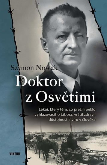 Doktor z Osvětimi - Lékař, který těm, co přežili peklo vyhlazovacího tábora, vrátil zdraví, důstojnost a víru v člověka - Szymon Nowak
