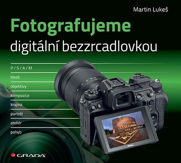 Levně Fotografujeme digitální bezzrcadlovkou - Lukeš Martin