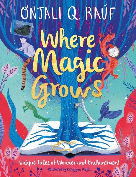 Levně Where Magic Grows: Unique Tales of Wonder and Enchantment - Onjali Q. Rauf