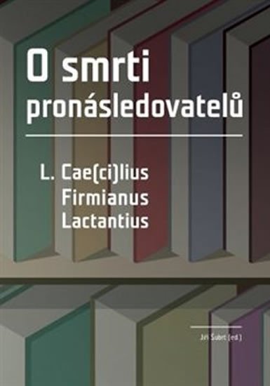 Levně O smrti pronásledovatelů - L. Cae(ci)lius Firmianus Lactantius - Jiří Šubrt