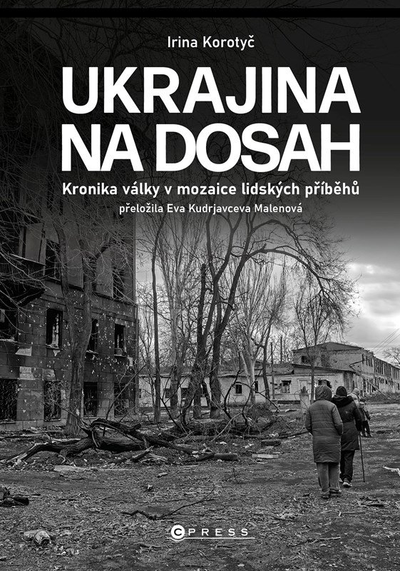 Levně Ukrajina na dosah - Kronika války v mozaice lidských příběhů - Iryna Korotyč
