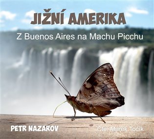 Levně Jižní Amerika - Z Buenos Aires na Machu Picchu - CDmp3 (Čte Marek Točík) - Petr Nazarov