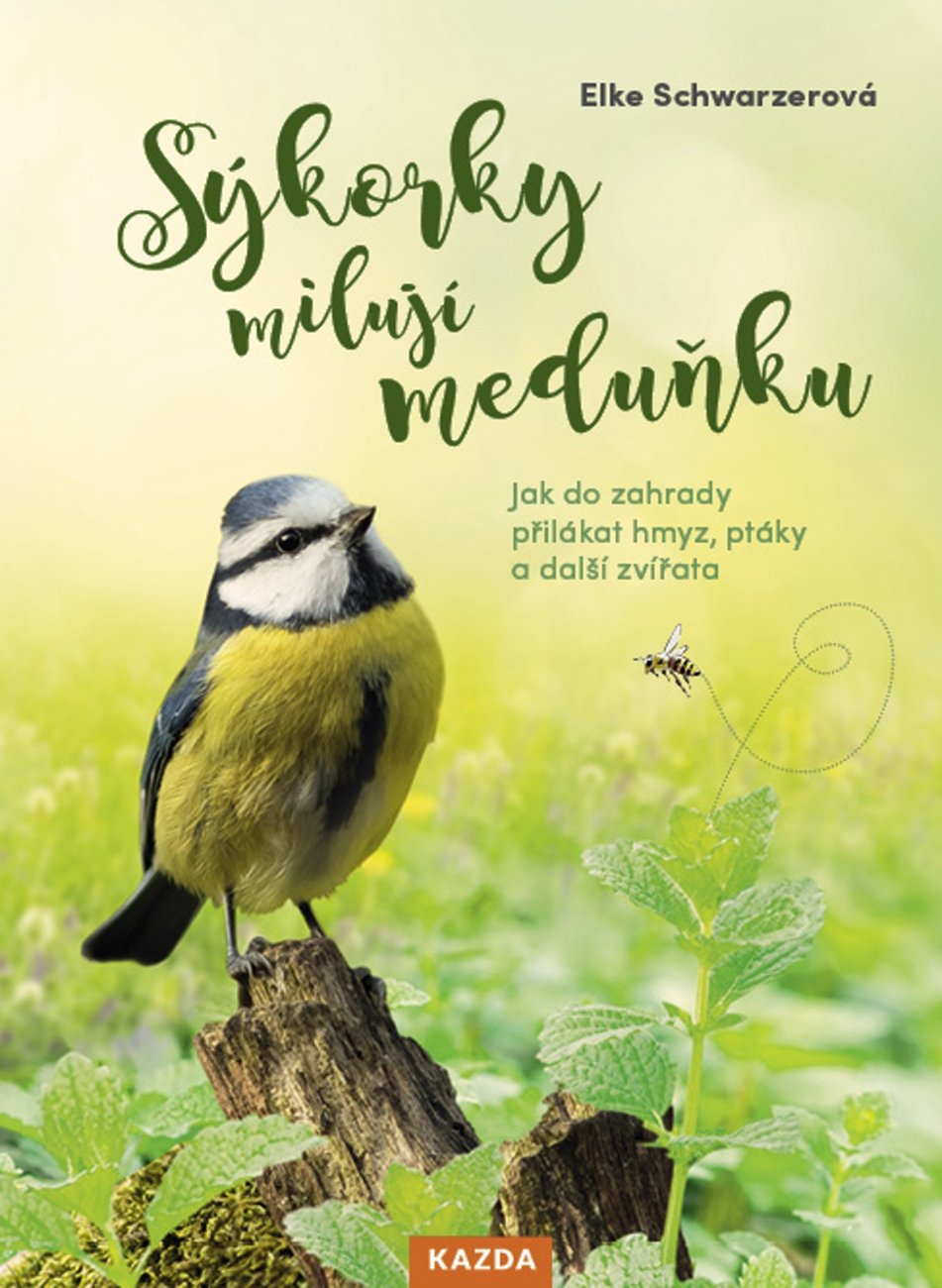 Levně Sýkorky milují meduňku - Jak do zahrady přilákat hmyz, ptáky a další zvířata - Elke Schwarzer
