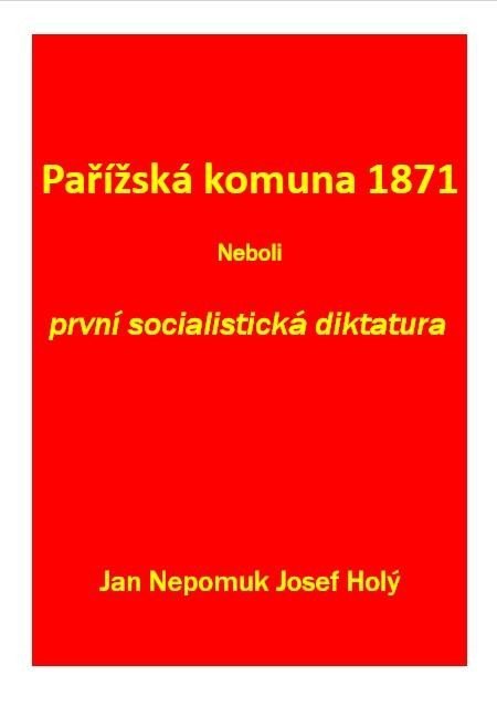 Levně Pařížská komuna 1871 Neboli první socialistická diktatura - Jan Nepomuk Josef Holý