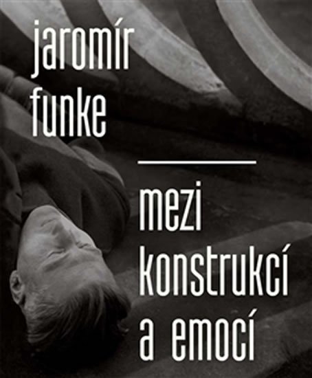 Levně Jaromír Funke - Mezi konstrukcí a emocí - Antonín Dufek