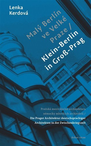 Malý Berlín ve Velké Praze - Pražská meziválečná architektura německy mluvících architektů - Lenka Kerdová