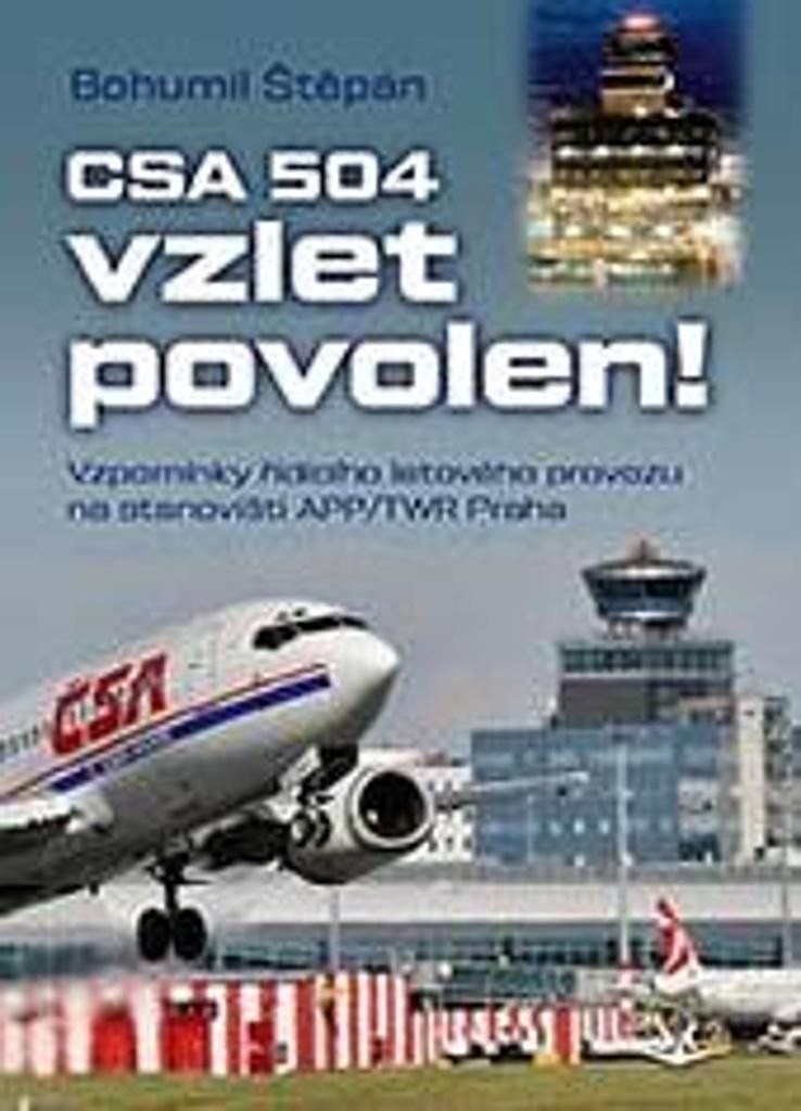 Levně CSA 504, vzlet povolen! - Vzpomínky řídícího letového provozu na stanovišti APP/TWR Praha - Bohumil Štěpán