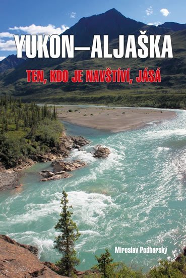 Levně Aljaška-Yukon - Ten, kdo je navštíví, jásá - Mirolsav Podhorský