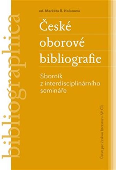 Levně Česká oborová bibliografie - Sborník z interdisciplinárního semináře - Markéta Ř. Holanová