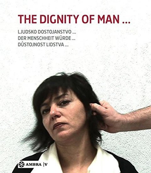 Der Menschheit Wurde: The Dignity of Man: Dustojnost člověka: Ljudsko dostojanstvo - Berthold Ecker