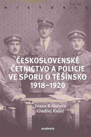 Československé četnictvo a policie ve sporu o Těšínsko 1918-1920 - Ondřej Kolář
