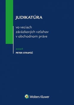 Levně Judikatúra vo veciach záväzkových vzťahov v obchodnom práve - Peter Strapáč