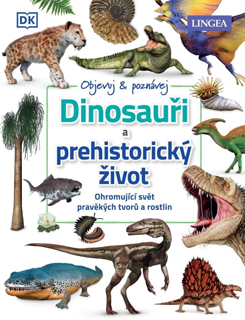 Levně Dinosauři a prehistorický život - Ohromující svět pravěkých tvorů a rostlin - kolektiv autorů