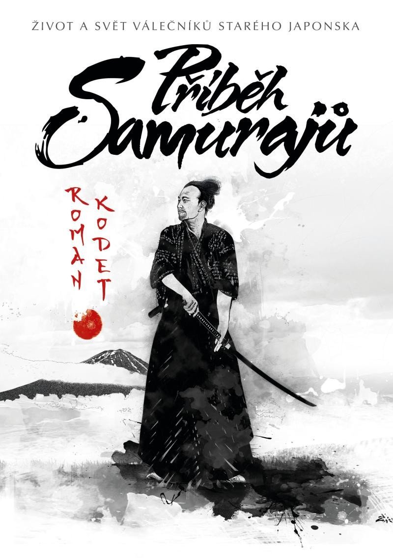 Příběh samurajů - Život a svět válečníků starého Japonska, 2. vydání - Roman Kodet