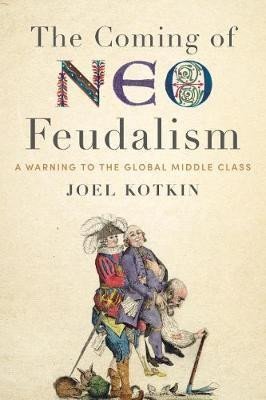 Levně Coming of Neo-Feudalism : A Warning to the Global Middle Class - Joel Kotkin