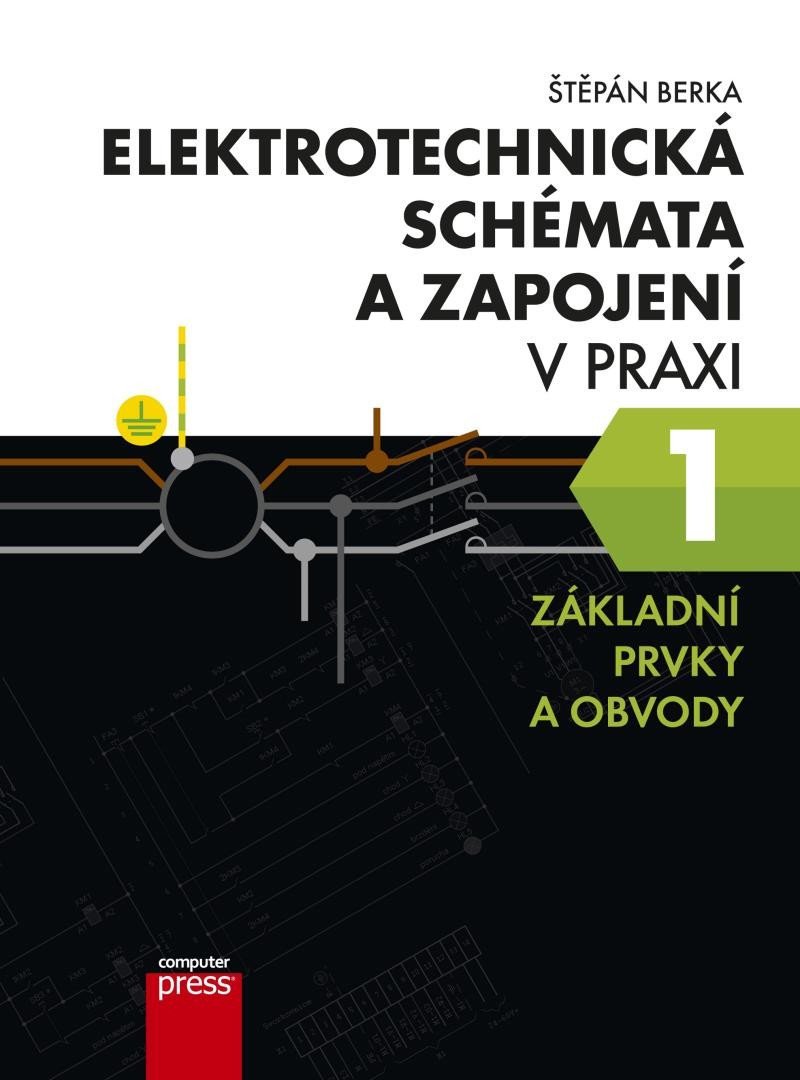 Elektrotechnická schémata a zapojení v praxi 1 - Základní prvky a obvody, 2. vydání - Štěpán Berka