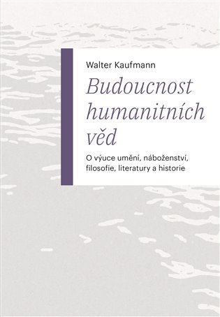 Levně Budoucnost humanitních věd - O výuce umění, náboženství, filosofie, literatury a historie - Walter Kaufmann