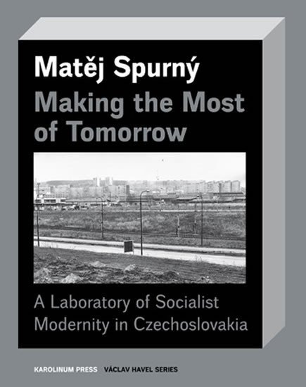 Levně Making the Most of Tomorrow - A Laboratory of Socialist Modernity in Czechoslovakia - Matěj Spurný