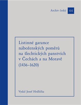 Levně Listinné garance náboženských poměrů na šlechtických panstvích (1436 - 1620) - Josef Hrdlička