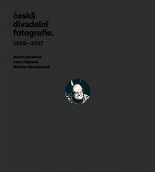 Česká divadelní fotografie 1859-2017 - Martin Bernátek