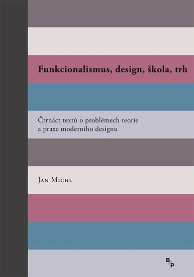 Levně Funkcionalismus, design, škola, trh - Čtrnáct textů o problémech teorie a praxe moderního designu, 2. vydání - Jan Michl