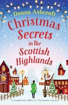 Levně Christmas Secrets in the Scottish Highlands: A completely addictive Christmas romance - Donna Ashcroftová