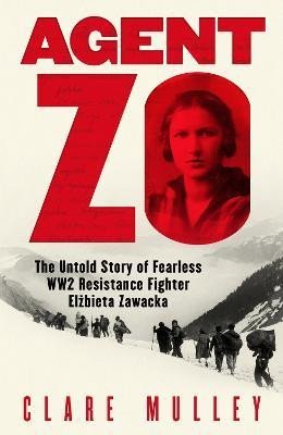 Agent Zo: The Untold Story of Fearless WW2 Resistance Fighter Elzbieta Zawacka - Clare Mulleyová