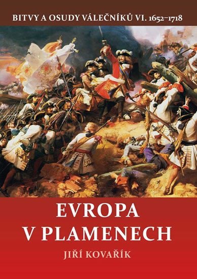 Levně Evropa v plamenech - Bitvy a osudy válečníků VI. 1652-1718 - Jiří Kovařík