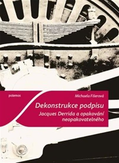 Levně Dekonstrukce podpisu - Jacques Derrida a opakování neopakovatelného - Michaela Fišerová