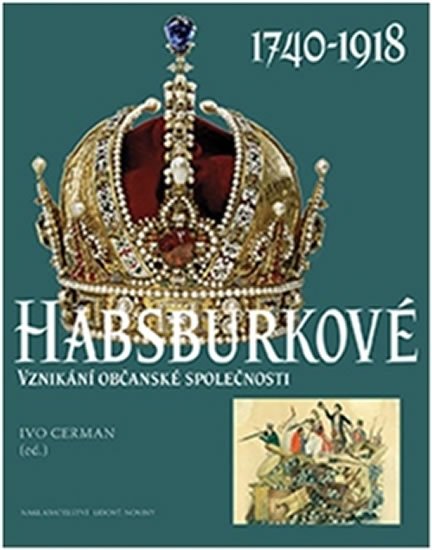 Levně Habsburkové 1740-1918 - Vznikání občanské společnosti - Ivo Cerman
