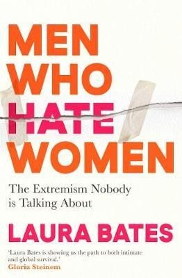 Levně Men Who Hate Women: From incels to pickup artists, the truth about extreme misogyny and how it affects us all - Laura Bates