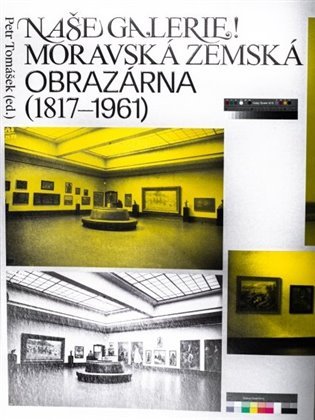 Levně Naše galerie! Moravská zemská obrazárna (1817-1961) - Petr Tomášek
