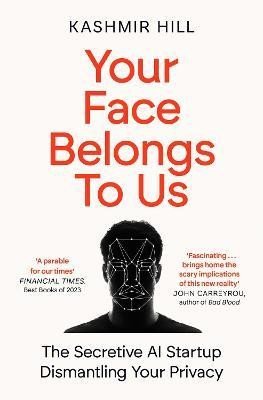 Your Face Belongs to Us: The Secretive Startup Dismantling Your Privacy - Kashmir Hill