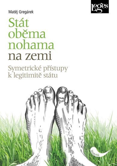 Levně Stát oběma nohama na zemi - Symetrické přístupy k legitimitě státu - Matěj Gregárek