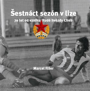 Levně Šestnáct sezón v lize - 70 let od vzniku Rudé hvězdy Cheb - Marcel Fišer