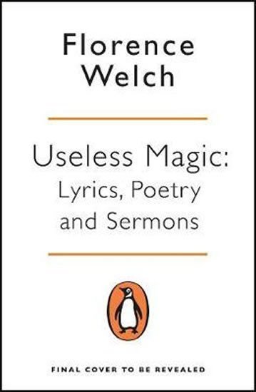 Useless Magic : Lyrics, Poetry and Sermons - Florence Welch