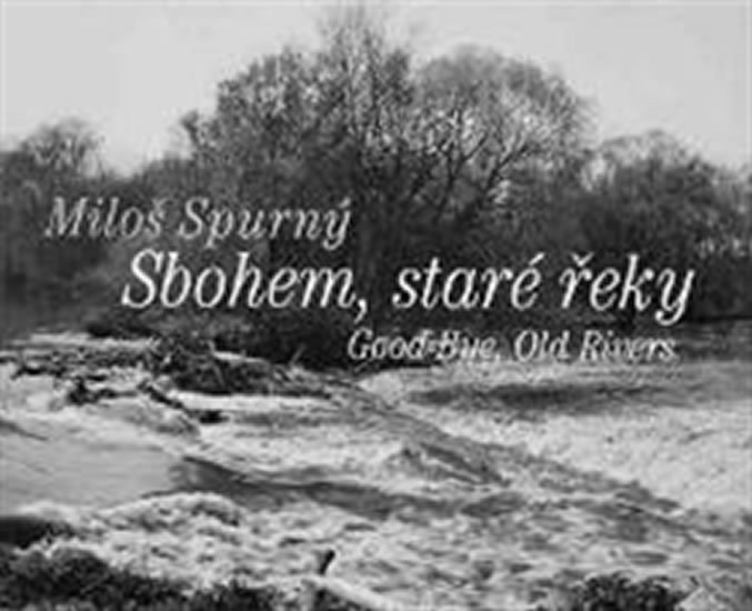 Sbohem, staré řeky / Good-Bye, Old Rivers (ČJ, AJ) - Miloš Spurný