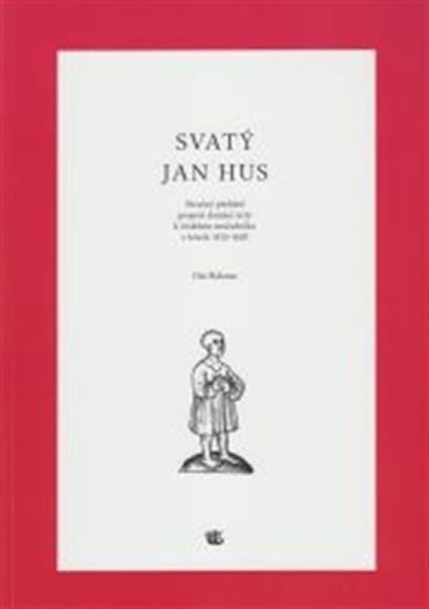 Levně Svatý Jan Hus - Stručný přehled projevů domácí úcty k českému mučedníku v letech 1415 - 1620 - Ota Halama