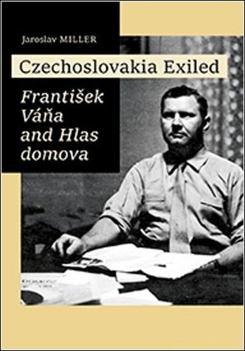 Levně Czechoslovakia Exiled - František Váňa and Hlas domova - Jaroslav Miller
