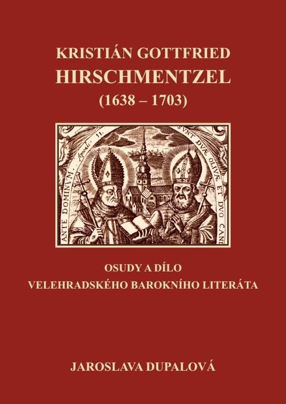 Levně Kristián Gottfried Hirschmentzel (1638-1703) osudy a dílo velehradského barokního literáta - Jaroslava Dupalová