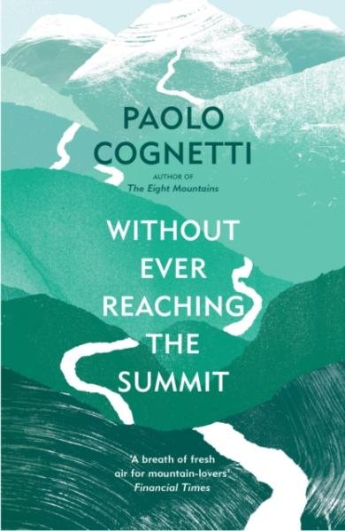 Without Ever Reaching the Summit: A Himalayan Journey - Paolo Cognetti