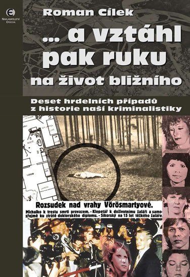 … a vztáhl pak ruku na život bližního - Deset hrdelních případů z historie naší kriminalistiky, 1. vydání - Roman Cílek