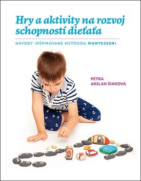 Levně Hry a aktivity na rozvoj schopností dieťaťa - Petra Arslan Šinková