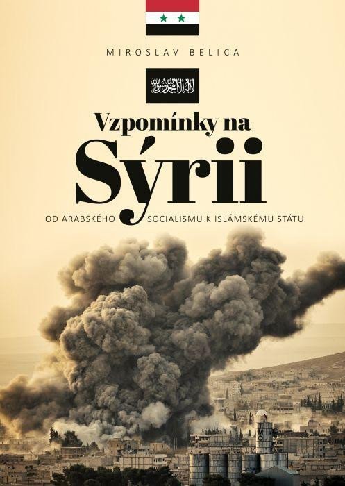 Levně Vzpomínky na Sýrii - Od arabského socialismu k Islámskému státu - Miroslav Belica