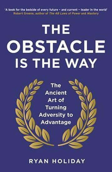 Levně The Obstacle is the Way : The Ancient Art of Turning Adversity to Advantage - Ryan Holiday