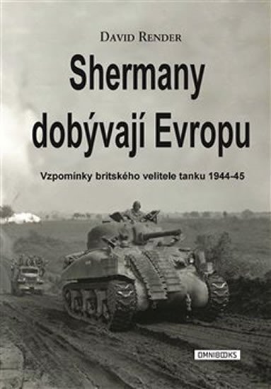 Shermany dobývají Evropu: Vzpomínky britského velitele tanku 1944-45 - David Render