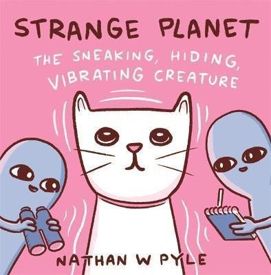 Strange Planet: The Sneaking Hiding Vibrating Creature - Nathan W. Pyle
