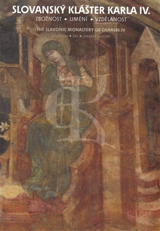 Slovanský klášter Karla IV. Zbožnost, umění, vzdělanost - Kateřina Kubínová